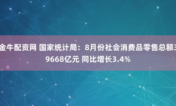金牛配资网 国家统计局：8月份社会消费品零售总额39668亿元 同比增长3.4%