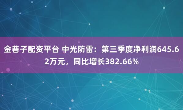 金巷子配资平台 中光防雷：第三季度净利润645.62万元，同比增长382.66%