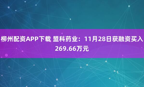柳州配资APP下载 盟科药业：11月28日获融资买入269.66万元