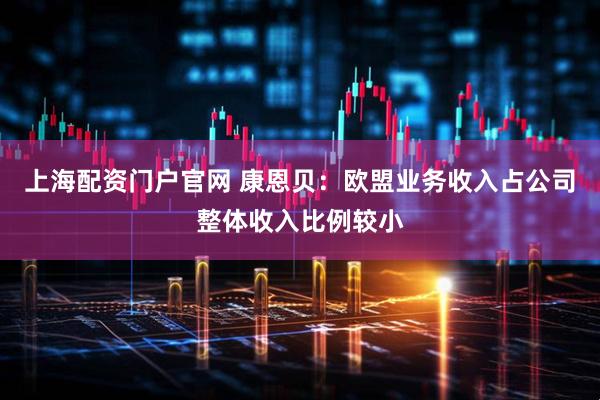 上海配资门户官网 康恩贝：欧盟业务收入占公司整体收入比例较小